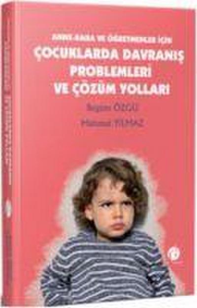 Anne - Baba ve Ögretmenler Icin Cocuklarda Davranis Problemleri ve Cözüm Yollari