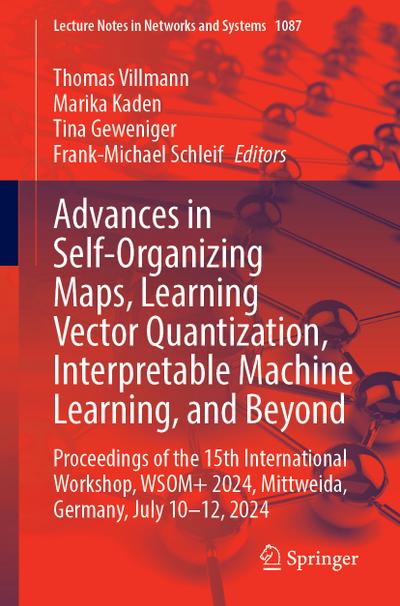Advances in Self-Organizing Maps, Learning Vector Quantization, Interpretable Machine Learning, and Beyond