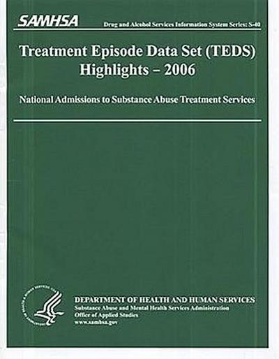 Treatment Episode Data Set (Teds) 2006 Highlights: National Admissions to Subststance Abuse Treatment Services