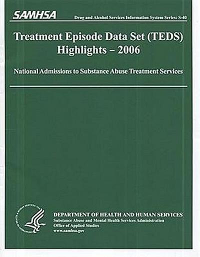 Treatment Episode Data Set (Teds) 2006 Highlights: National Admissions to Subststance Abuse Treatment Services: National Admissions to Subststance Abu