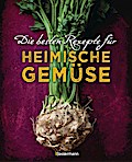 Die besten Rezepte für heimische Gemüse. Mit Fleisch, Geflügel, Fisch und vegetarisch. Das Kochbuch für Blatt- und Kohlgemüse, Knollen, Wurzeln und Rüben, Maronen, Kürbis, Pastinake, Portulak, Steckrübe & Co.