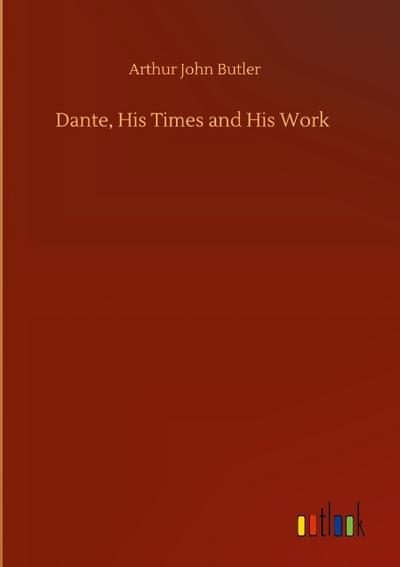 Dante, His Times and His Work