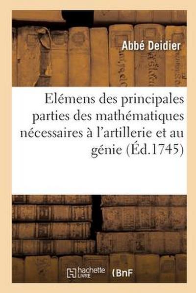 Elémens Généraux Des Principales Parties Des Mathématiques Nécessaires À l’Artillerie Et Au Génie