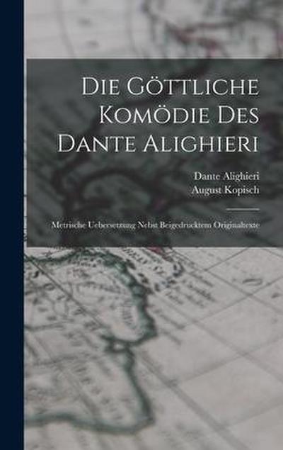 Die Göttliche Komödie Des Dante Alighieri: Metrische Uebersetzung Nebst Beigedrucktem Originaltexte