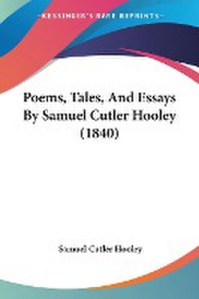 Poems, Tales, And Essays By Samuel Cutler Hooley (1840)