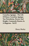 Cornelius Agrippa - The Life Of Henry Cornelius Agrippa Von Nettesheim, Doctor And Knight, Commonly Known As A Magician - Vol II