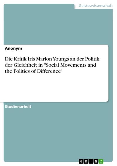 Die Kritik Iris Marion Youngs an der Politik der Gleichheit in "Social Movements and the Politics of Difference"