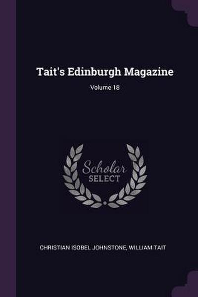 Tait’s Edinburgh Magazine; Volume 18