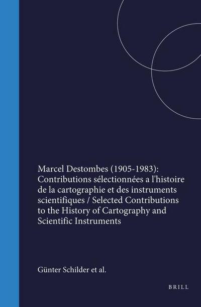 Marcel Destombes (1905-1983): Contributions Se&#769;lectionne&#769;es a l’Histoire de la Cartographie Et Des Instruments Scientifiques / Selected Contributions to the History of Cartography and Scientific Instruments
