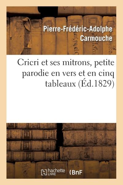 Cricri Et Ses Mitrons, Petite Parodie En Vers Et En Cinq Tableaux d’Une Grande Pièce