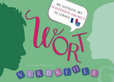 Wortverdreher Französisch: Die lustigste Art französische Vokabeln zu lernen / Sprachspiel