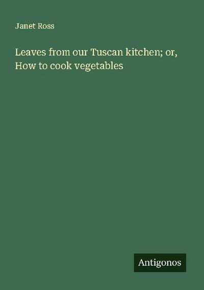 Leaves from our Tuscan kitchen; or, How to cook vegetables