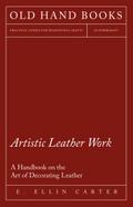Artistic Leather Work - A Handbook on the Art of Decorating Leather