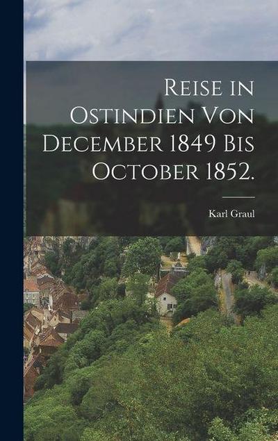Reise in Ostindien von December 1849 bis October 1852.