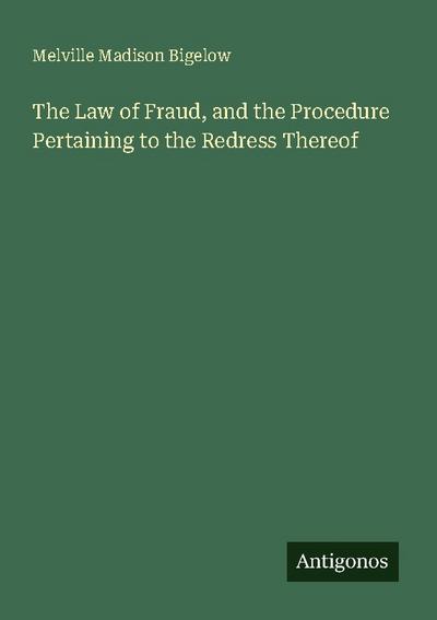 The Law of Fraud, and the Procedure Pertaining to the Redress Thereof
