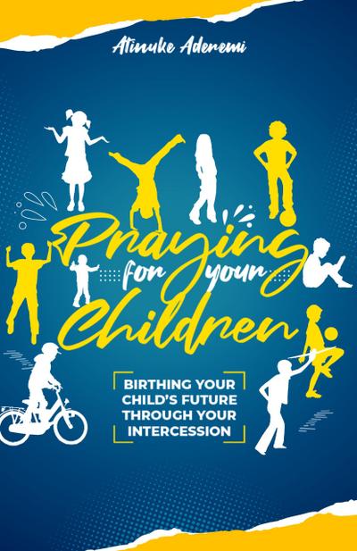 Praying For Your Children: Birthing Your Child’s Future Through Your Intercession