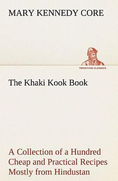 The Khaki Kook Book A Collection of a Hundred Cheap and Practical Recipes Mostly from Hindustan