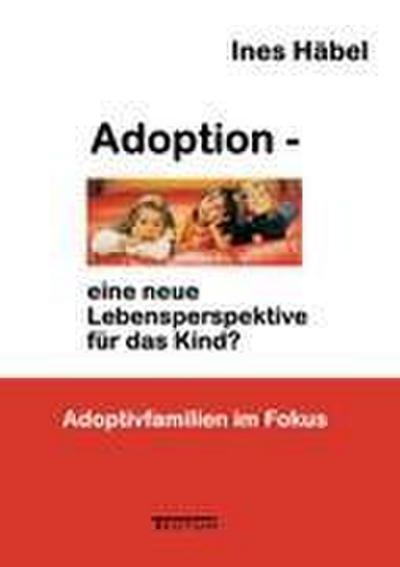 Adoption - eine neue Lebensperspektive für das Kind?