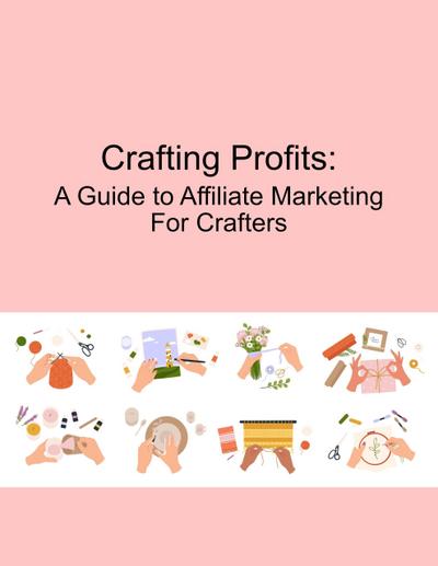 Crafting Profits:  A Guide to Affiliate Marketing for Crafters