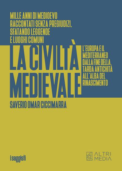 La civiltà medievale. L’Europa e il Mediterraneo dalla fine della tarda antichità all’alba del Rinascimento