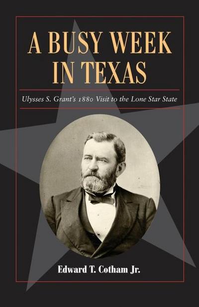 A Busy Week in Texas, 27: Ulysses S. Grant’s 1880 Visit to the Lone Star State