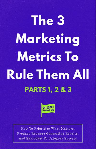 The 3 Marketing Metrics To Rule Them All [Part 1, 2 & 3]