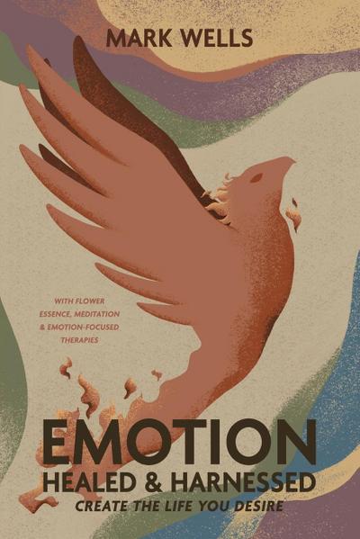 EMOTION Healed and Harnessed - create the life you desire with flower essence, meditation and emotion focused therapies