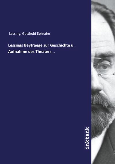 Lessing, G: Lessings Beytraege zur Geschichte u. Aufnahme de