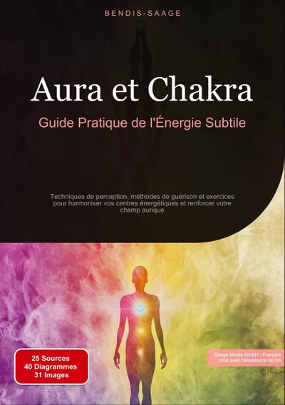 Aura et Chakra: Guide Pratique de l’Énergie Subtile