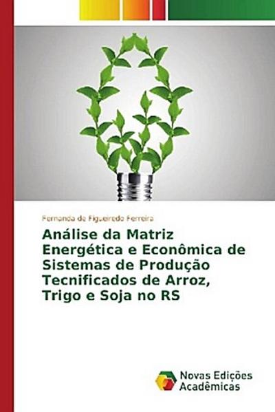 Análise da Matriz Energética e Econômica de Sistemas de Produção Tecnificados de Arroz, Trigo e Soja no RS