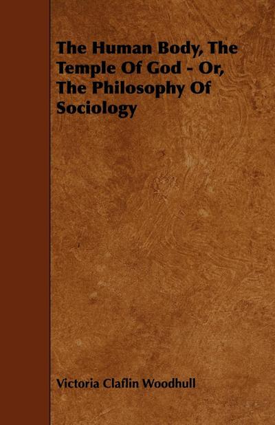 The Human Body, the Temple of God - Or, the Philosophy of Sociology