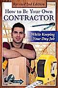 How to Be Your Own Contractor and Save Thousands on Your New House Or Renovation: While Keeping Your Day Job With Companion CD-ROM REVISED 2ND EDITION