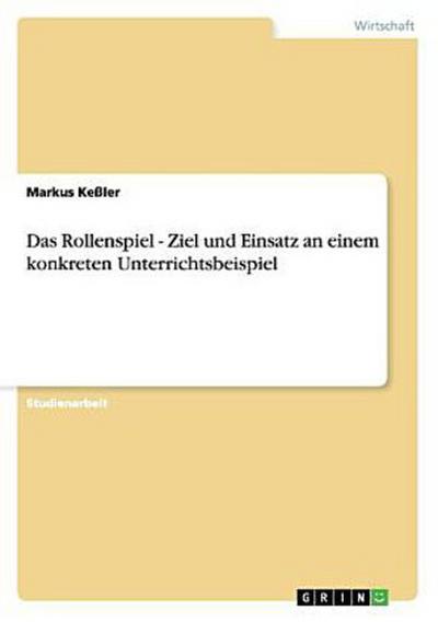 Das Rollenspiel - Ziel und Einsatz an einem konkreten Unterrichtsbeispiel