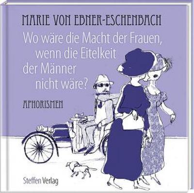 Wo wäre die Macht der Frauen, wenn die Eitelkeit der Männer nicht wäre?