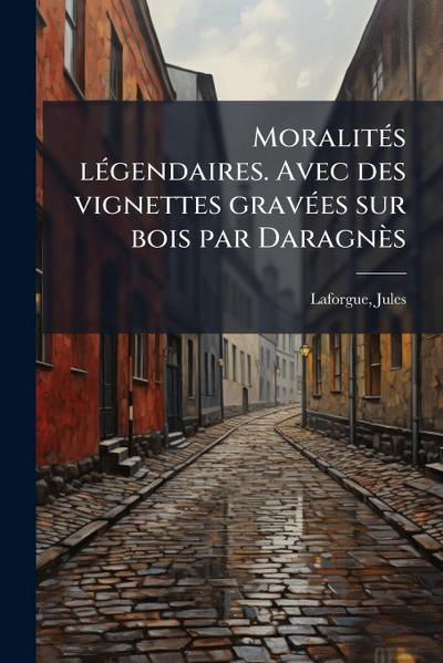 MoralitÃ(c)s lÃ(c)gendaires. Avec des vignettes gravÃ(c)es sur bois par Daragnès