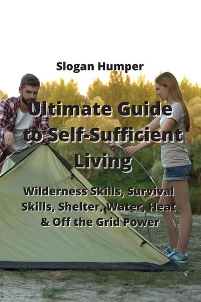 Ultimate Guide to Self-Sufficient Living: Wilderness Skills, Survival Skills, Shelter, Water, Heat & OG the Grid owger