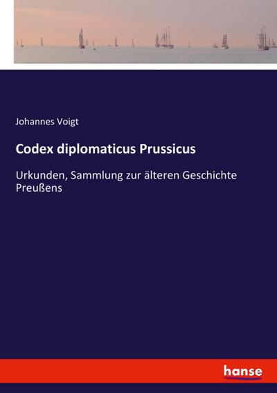 Codex diplomaticus Prussicus: Urkunden, Sammlung zur älteren Geschichte Preußens - Johannes Voigt Voigt