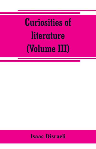 Curiosities of literature (Volume III)