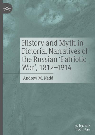 History and Myth in Pictorial Narratives of the Russian ’Patriotic War’, 1812-1914