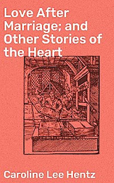 Love After Marriage; and Other Stories of the Heart
