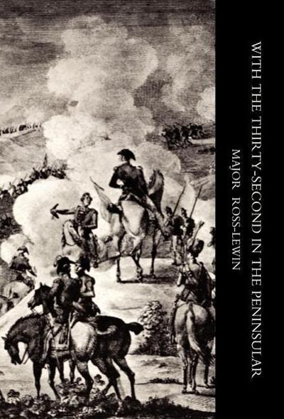 WITH ’THE THIRTY-SECOND’ IN THE PENINSULAR AND OTHER CAMPAIGNS