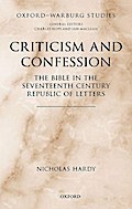 Criticism and Confession: The Bible in the Seventeenth Century Republic of Letters. Received an Honorable Mention for the 2019 Phyllis Goodhart Gordan ... Society of America (Oxford-Warburg Studies)