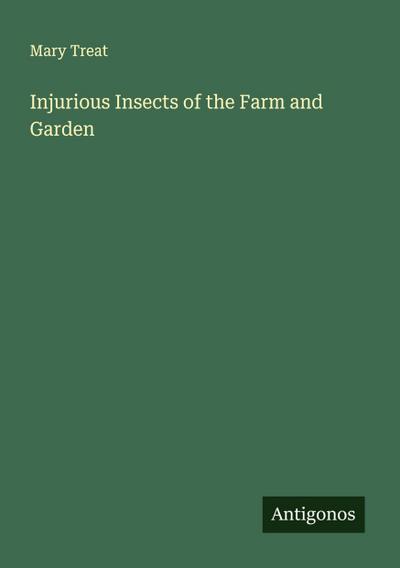Injurious Insects of the Farm and Garden