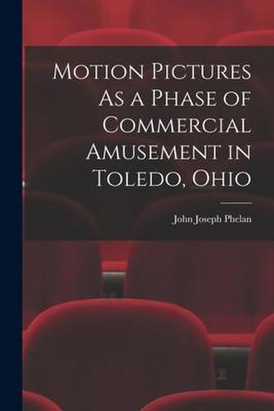 Motion Pictures As a Phase of Commercial Amusement in Toledo, Ohio