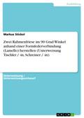 Zwei Rahmenfriese im 90 Grad Winkel anhand einer Formfederverbindung (Lamello) herstellen (Unterweisung Tischler / -in, Schreiner / -in) von Markus Stickel | Ebook