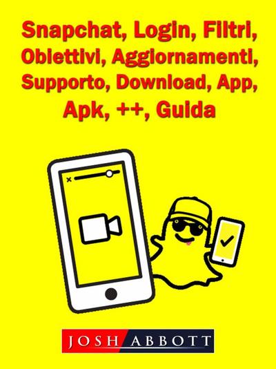 Snapchat, Login, Filtri, Obiettivi, Aggiornamenti, Supporto, Download, App, Apk, ++, Guida
