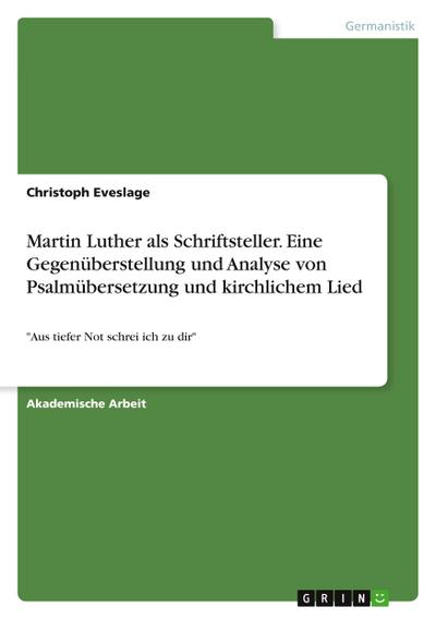 Martin Luther als Schriftsteller. Eine Gegenüberstellung und Analyse von Psalmübersetzung und kirchlichem Lied