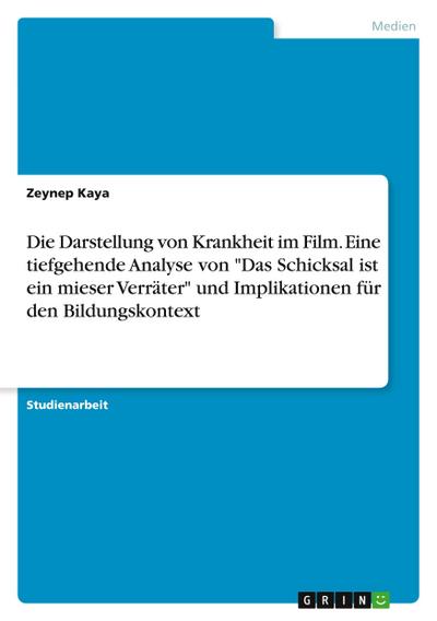 Die Darstellung von Krankheit im Film. Eine tiefgehende Analyse von "Das Schicksal ist ein mieser Verräter" und Implikationen für den Bildungskontext