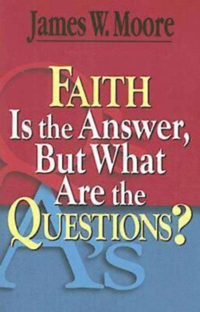 Faith Is the Answer, But What Are the Questions?