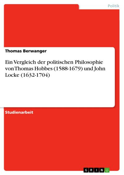Ein Vergleich der politischen Philosophie von Thomas Hobbes (1588-1679) und John Locke (1632-1704) - Thomas Berwanger